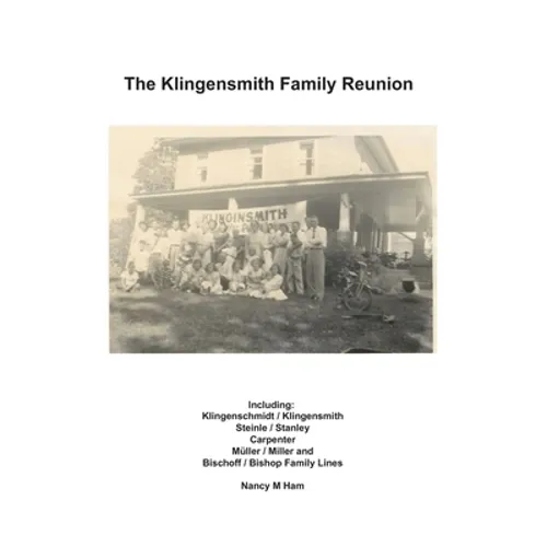 The Klingensmith Family Reunion: Including Klingenschmidt / Klingensmith Steinle / Stanley Carpenter Müller / Miller and Bischoff / Bishop Family Line - Paperback