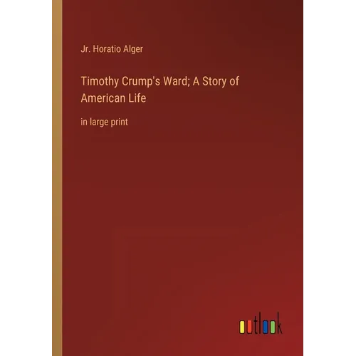 Timothy Crump's Ward; A Story of American Life: in large print - Paperback