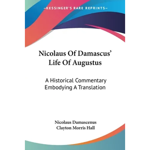 Nicolaus Of Damascus' Life Of Augustus: A Historical Commentary Embodying A Translation - Paperback
