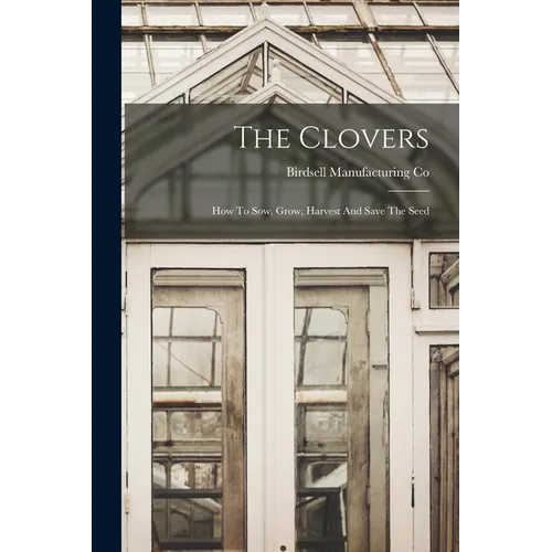 The Clovers: How To Sow, Grow, Harvest And Save The Seed - Paperback