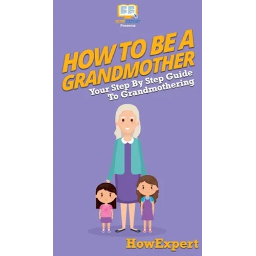 How To Be a Grandmother: Your Step By Step Guide To Grandmothering - Hardcover