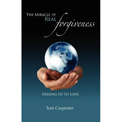 The Miracle of Real Forgiveness: Freeing Us To Love - Paperback