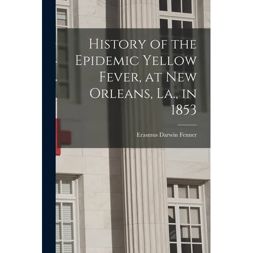 History of the Epidemic Yellow Fever, at New Orleans, La., in 1853 - Paperback