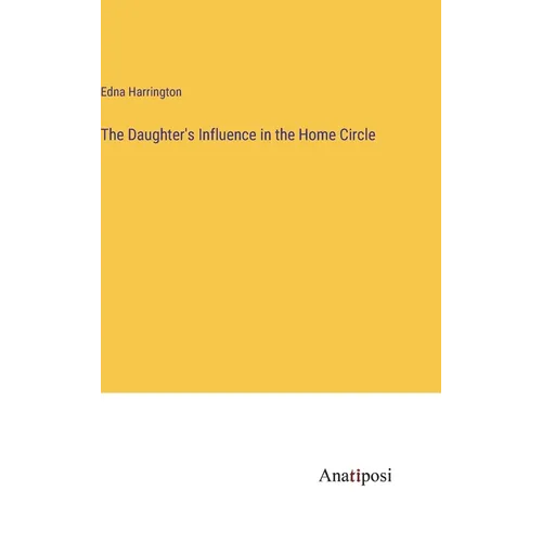 The Daughter's Influence in the Home Circle - Hardcover