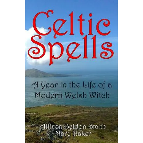 Celtic Spells: A Year in the Life of a Modern Welsh Witch - Paperback