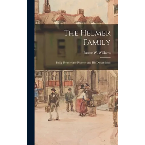 The Helmer Family: Philip Helmer (the Pioneer) and His Descendants - Hardcover