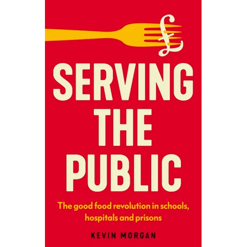 Serving the Public: The Good Food Revolution in Schools, Hospitals and Prisons - Paperback