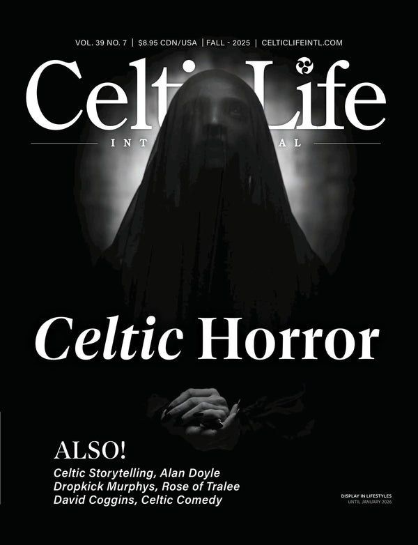 Celtic Life International - Fall 2025: Celtic Horror, Dark Celtic Storytelling, Dropkick Murphys, The Rose Of Tralee, Alan Doyle, David Coggins, Cape Breton, Celtic Comedy, Cultural Traditions & More!
