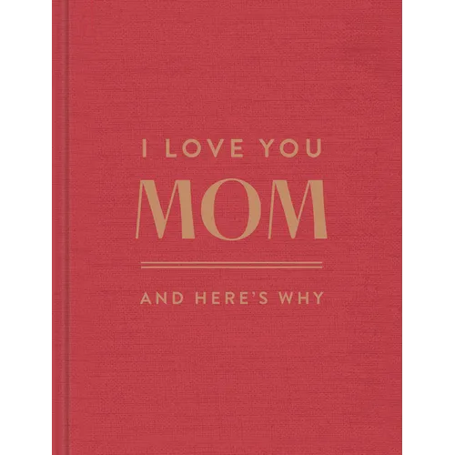 I Love You, Mom: And Here's Why - Hardcover