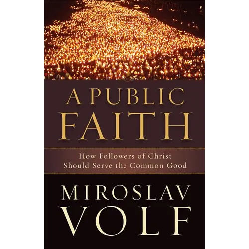 A Public Faith: How Followers of Christ Should Serve the Common Good - Paperback