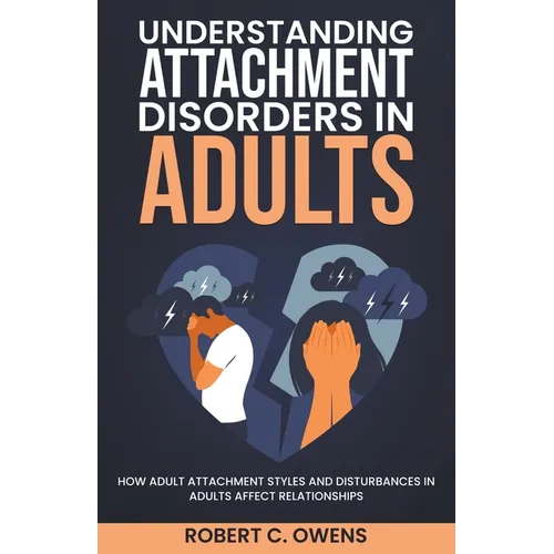 Understanding Attachment Disorders in Adults: How Adult Attachment Styles and Disturbances in Adults Affect Relationships - Paperback