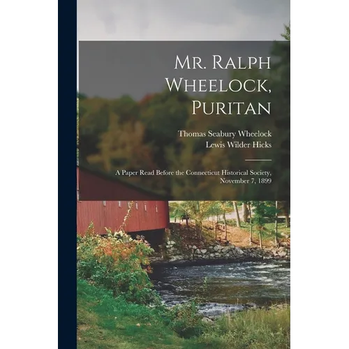 Mr. Ralph Wheelock, Puritan: A Paper Read Before the Connecticut Historical Society, November 7, 1899 - Paperback