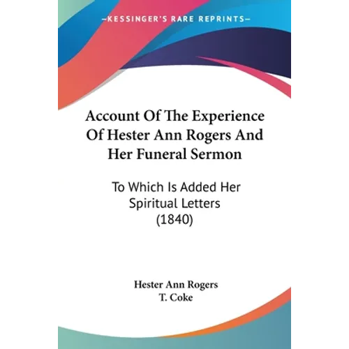 Account Of The Experience Of Hester Ann Rogers And Her Funeral Sermon: To Which Is Added Her Spiritual Letters (1840) - Paperback