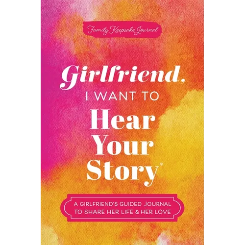 Girlfriend, I Want to Hear Your Story: A Girlfriend's Guided Journal to Share Her Life & Her Love - Paperback