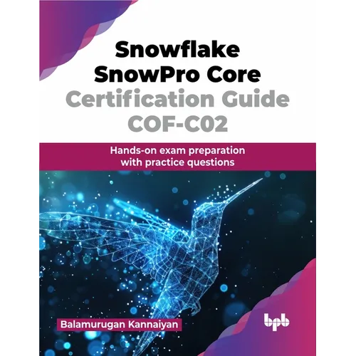 Snowflake SnowPro Core Certification Guide COF-C02: Hands-on exam preparation with practice questions (English Edition) - Paperback