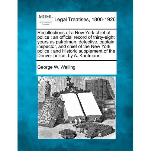 Recollections of a New York chief of police: an official record of thirty-eight years as patrolman, detective, captain, inspector, and chief of the Ne - Paperback