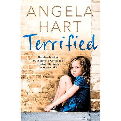 Terrified: The Heartbreaking True Story of a Girl Nobody Loved and the Woman Who Saved Her - Paperback