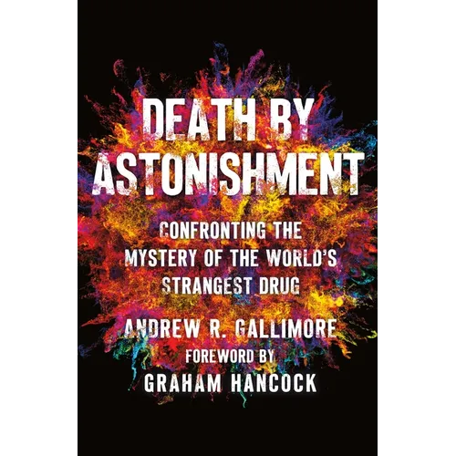 Death by Astonishment: Confronting the Mystery of the World's Strangest Drug (the Dmt Book) - Hardcover