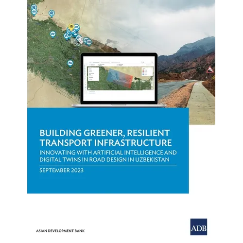 Building Greener, Resilient Transport Infrastructure: Innovating with Artificial Intelligence and Digital Twins in Road Design in Uzbekistan - Paperback