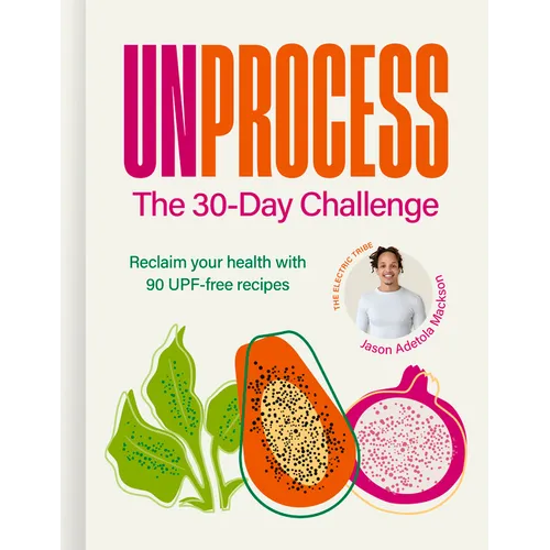 Unprocess: The 30-Day Challenge: Reclaim Your Health with 90 Upf-Free Recipes - Hardcover