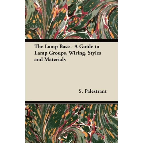 The Lamp Base - A Guide to Lamp Groups, Wiring, Styles and Materials - Paperback
