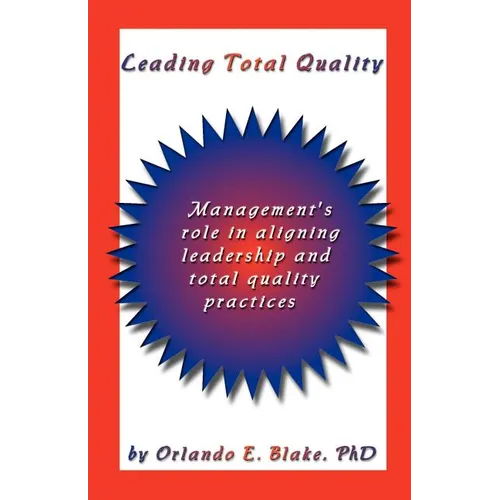Leading Total Quality: Management's Role in Aligning Leadership & Total Quality Practice - Paperback