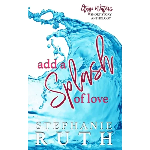 Add a Splash of Love: A New Zealand anthology of short stories - romance. - Paperback