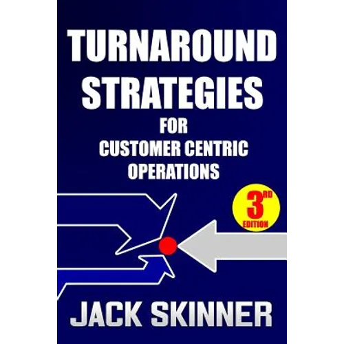 Turnaround Strategies for Customer Centric Operations: Turn-By-Turn Directions on the Path to Recovery - Paperback