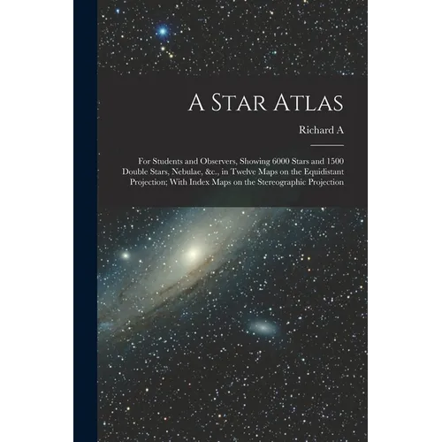 A Star Atlas: For Students and Observers, Showing 6000 Stars and 1500 Double Stars, Nebulae, &c., in Twelve Maps on the Equidistant - Paperback
