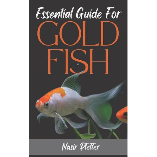 Essential Guide For GOLDFISH: Complete Beginners Guide For Caring and Breeding Goldfish. - Paperback