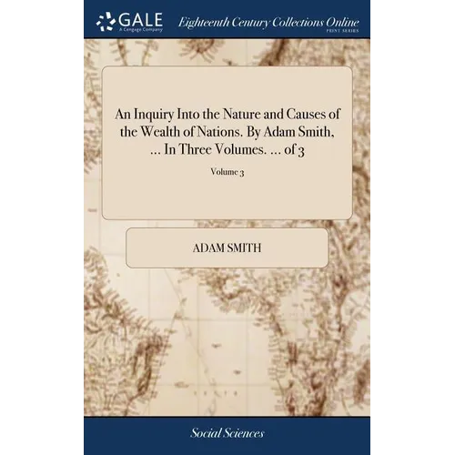 An Inquiry Into the Nature and Causes of the Wealth of Nations. By Adam Smith, ... In Three Volumes. ... of 3; Volume 3 - Hardcover