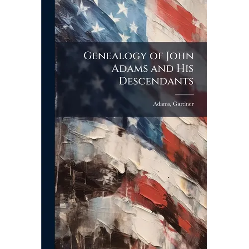 Genealogy of John Adams and His Descendants - Paperback