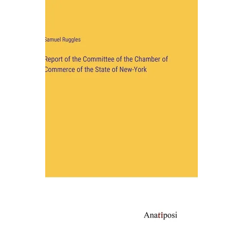 Report of the Committee of the Chamber of Commerce of the State of New-York - Hardcover