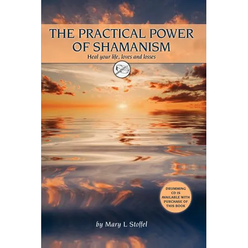 The Practical Power of Shamanism: Heal Your Life, Loves and Losses - Paperback