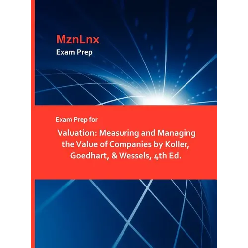 Exam Prep for Valuation: Measuring and Managing the Value of Companies by Koller, Goedhart, & Wessels, 4th Ed. - Paperback
