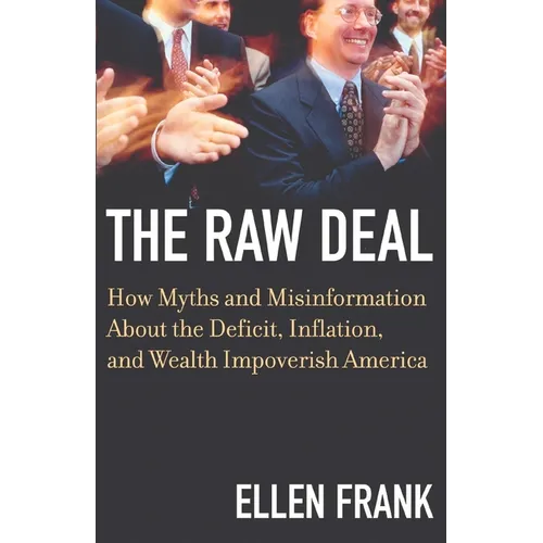 The Raw Deal: How Myths and Misinformation about the Deficit, Inflation, and Wealth Impoverish America - Paperback