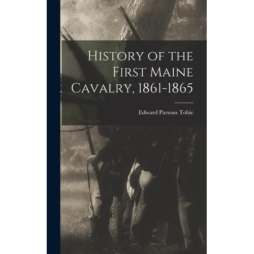 History of the First Maine Cavalry, 1861-1865 - Hardcover