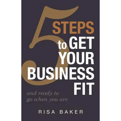 5 Tips to Get Your Business Fit: And Ready to Go When You Are - Paperback