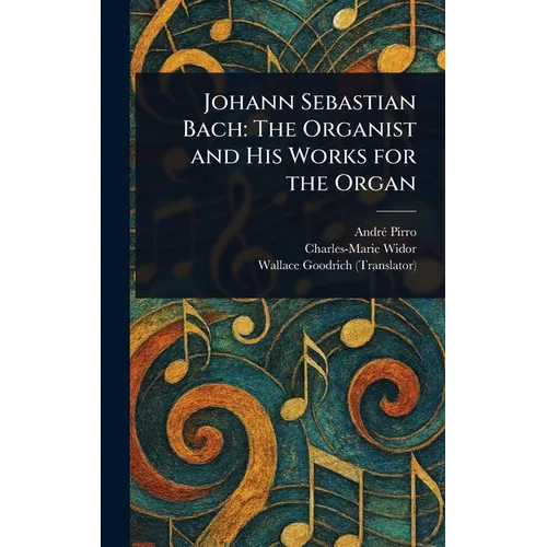 Johann Sebastian Bach: The Organist and His Works for the Organ - Hardcover