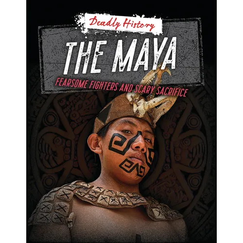 The Maya: Fearsome Fighters and Scary Sacrifice - Paperback