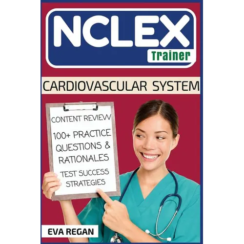 NCLEX: Cardiovascular System: The NCLEX Trainer: Content Review, 100+ Specific Practice Questions & Rationales, and Strategies for Test Success - Paperback