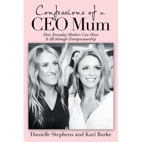 Confessions of a Ceo Mum: How Everyday Mothers Can Have It All Through Entrepreneurship - Paperback