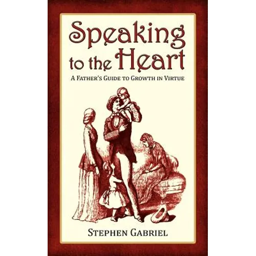 Speaking to the Heart: A Father's Guide to Growth in Virtue - Paperback