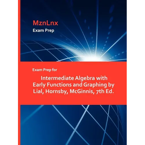 Exam Prep for Intermediate Algebra with Early Functions and Graphing by Lial, Hornsby, McGinnis, 7th Ed. - Paperback
