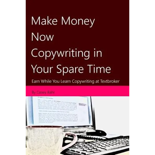Make Money Now Copywriting in Your Spare Time: Earn While You Learn Copywriting on Textbroker - Paperback