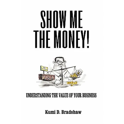 Show Me the Money!: Understanding the Value of Your Business - Paperback
