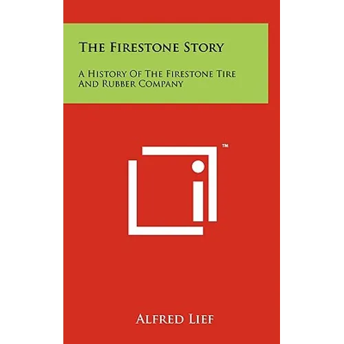 The Firestone Story: A History Of The Firestone Tire And Rubber Company - Hardcover