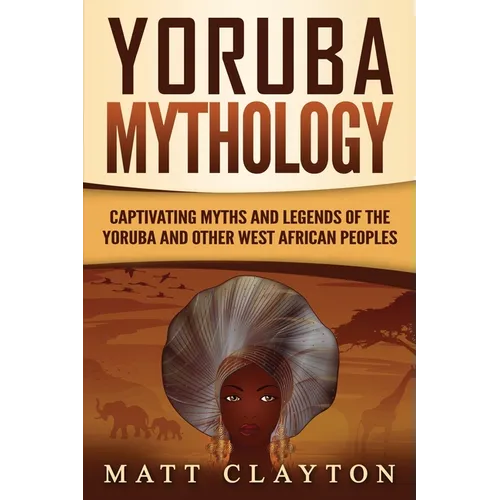 Yoruba Mythology: Captivating Myths and Legends of the Yoruba and Other West African Peoples - Paperback