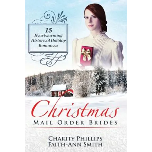 Christmas Mail Order Brides: 15 Heartwarming Historical Holiday Romances (Clean and Wholesome Inspirational Short Stories) - Paperback