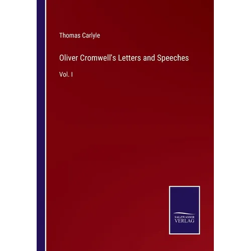 Oliver Cromwell's Letters and Speeches: Vol. I - Paperback